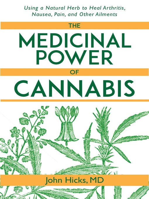 Title details for The Medicinal Power of Cannabis: Using a Natural Herb to Heal Arthritis, Nausea, Pain, and Other Ailments by John Hicks - Available